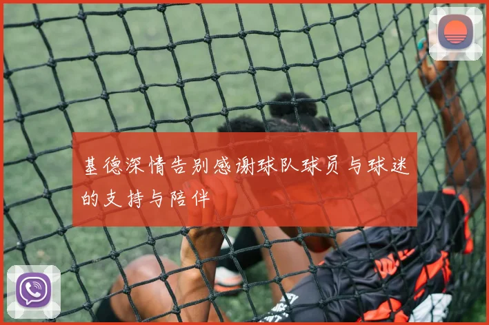 基德深情告别感谢球队球员与球迷的支持与陪伴